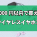 5,000以内で買えるワイヤレスイヤホン5選！